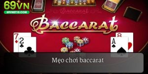 Mẹo Chơi Baccarat - Khám Phá Những Chiến Thuật Đỉnh Cao 69Vn